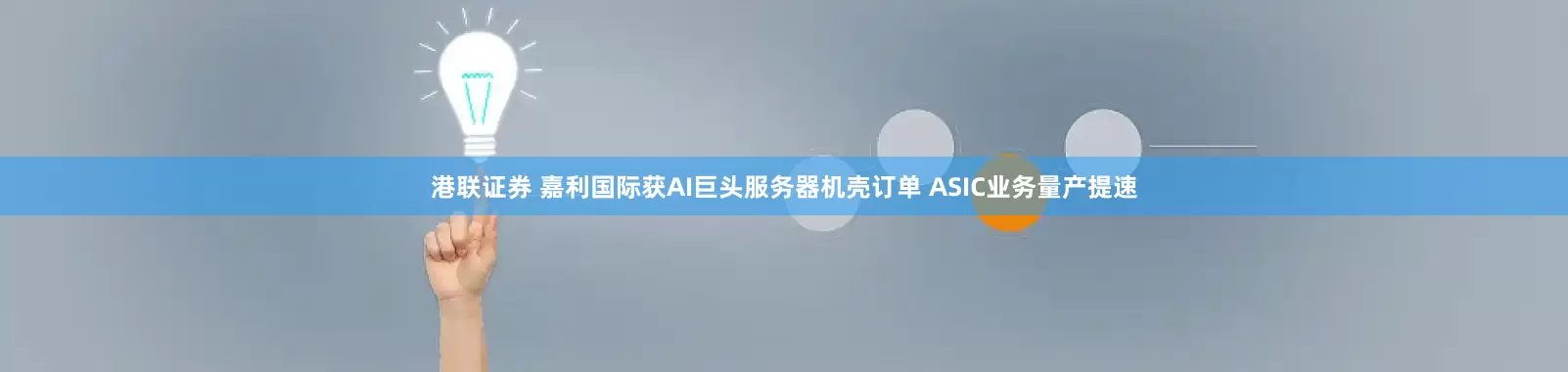 港联证券 嘉利国际获AI巨头服务器机壳订单 ASIC业务量产提速